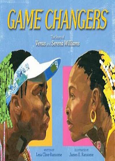 Game Changers: The Story of Venus and Serena Williams, Hardcover/Lesa Cline-Ransome