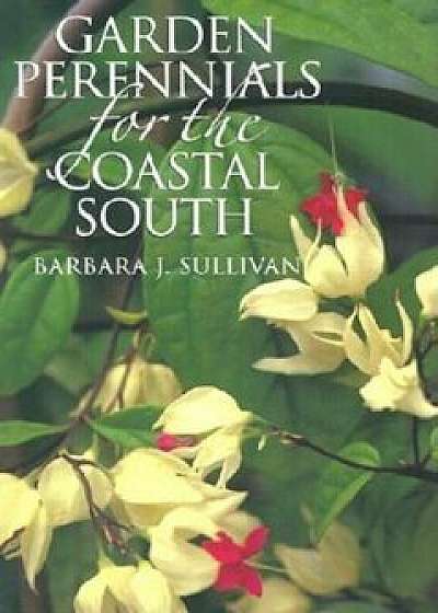 Garden Perennials for the Coastal South, Paperback/Barbara J. Sullivan
