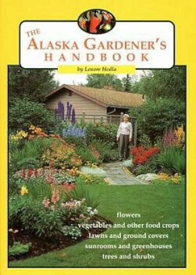 The Alaska Gardener's Handbook, Paperback/Lenore Hedla