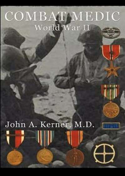 Combat Medic World War II, Paperback/John a. Kerner M. D.