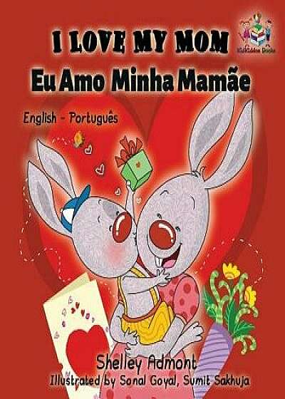 I Love My Mom/Eu Amo Minha Mamae (Portuguese), Paperback/Shelley Admont