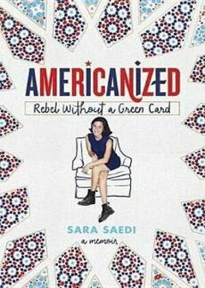 Americanized: Rebel Without a Green Card, Hardcover/Sara Saedi