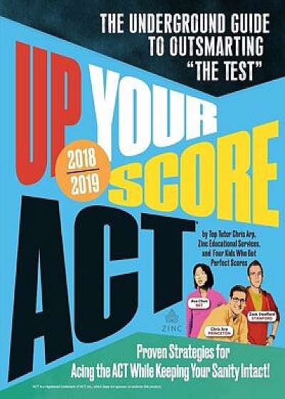 Up Your Score: ACT, 2018-2019 Edition: The Underground Guide to Outsmarting ''The Test'', Paperback/Zinc Educational Services