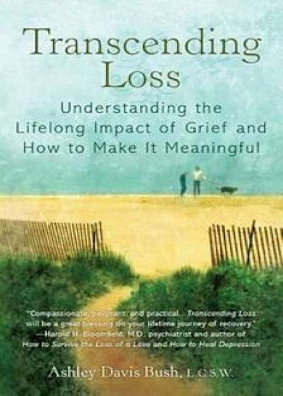 Transcending Loss: Understanding the Lifelong Impact of Grief and How to Make It Meaningful, Paperback/Ashley Davis Bush