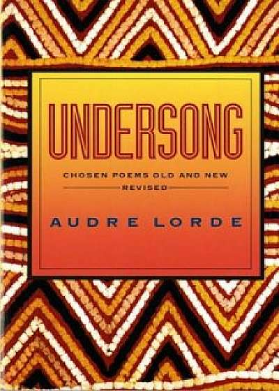 Undersong: Chosen Poems Old and New (Revised), Paperback/Audre Lorde