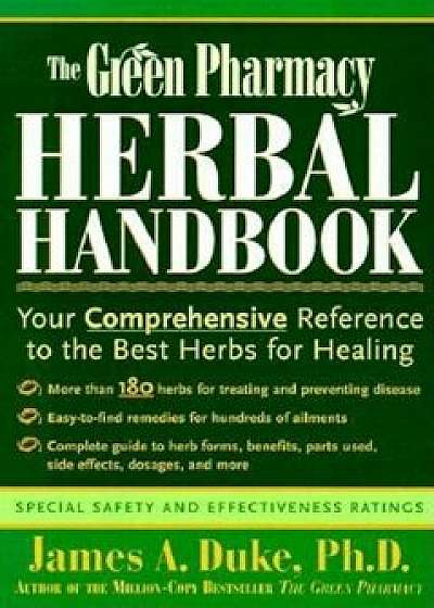 The Green Pharmacy Herbal Handbook: Your Comprehensive Reference to the Best Herbs for Healing, Paperback/James A. Duke