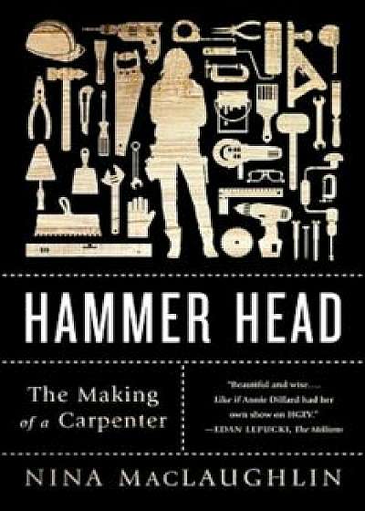 Hammer Head: The Making of a Carpenter, Paperback/Nina Maclaughlin