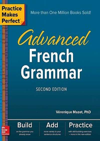 Practice Makes Perfect: Advanced French Grammar, Second Edition, Paperback/Veronique Mazet