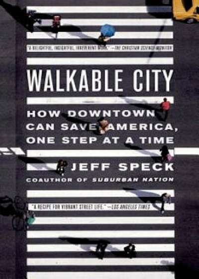 Walkable City: How Downtown Can Save America, One Step at a Time, Paperback/Jeff Speck
