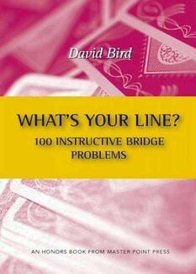 What's Your Line' 100 Instructive Bridge Problems, Paperback/David Bird