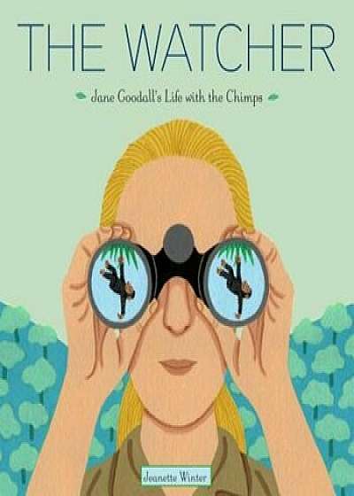 The Watcher: Jane Goodall's Life with the Chimps, Hardcover/Jeanette Winter