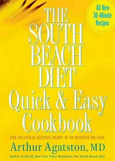 The South Beach Diet Quick & Easy Cookbook: 200 Delicious Recipes Ready in 30 Minutes or Less, Hardcover/Arthur Agatston
