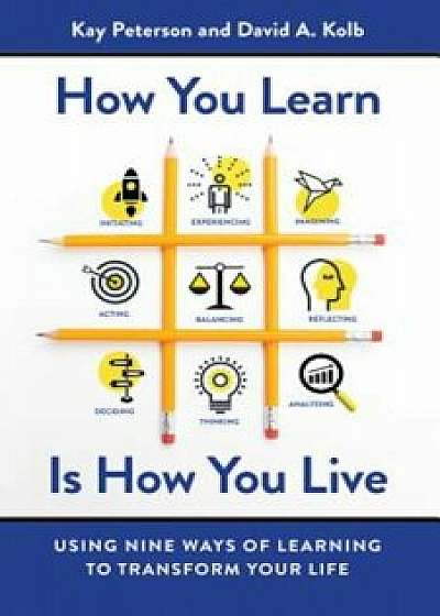 How You Learn Is How You Live: Using Nine Ways of Learning to Transform Your Life, Paperback/Kay Peterson
