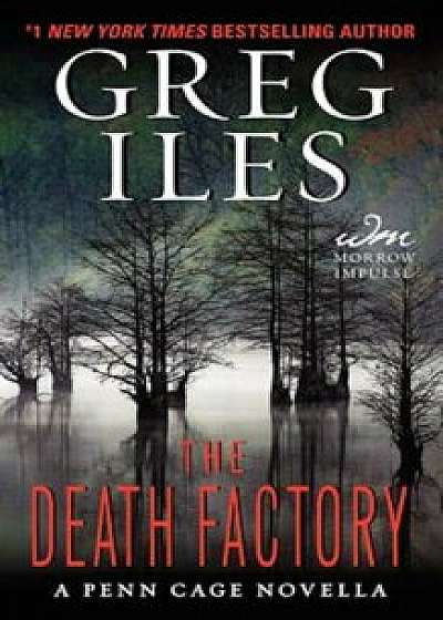 The Death Factory: A Penn Cage Novella, Paperback/Greg Iles