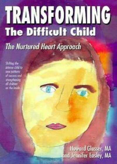 Transforming the Difficult Child: The Nurtured Heart Approach, Paperback/Howard Glasser