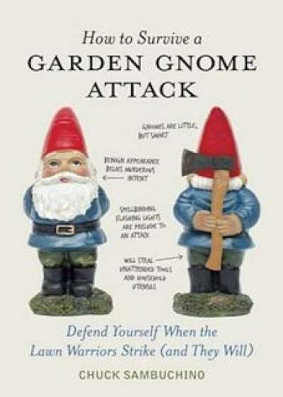 How to Survive a Garden Gnome Attack: Defend Yourself When the Lawn Warriors Strike (and They Will), Hardcover/Chuck Sambuchino