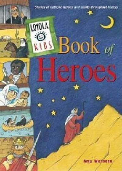 Loyola Kids Book of Heroes: Stories of Catholic Heroes and Saints Throughout History, Hardcover/Amy Welborn