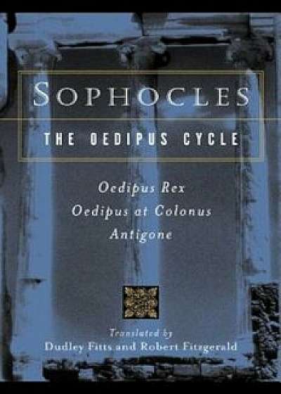 Sophocles, the Oedipus Cycle: Oedipus Rex, Oedipus at Colonus, Antigone, Paperback/Dudley Fitts