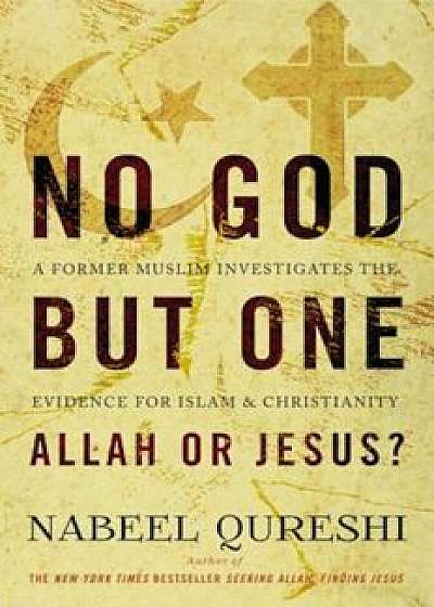 No God But One: Allah or Jesus': A Former Muslim Investigates the Evidence for Islam and Christianity, Paperback/Nabeel Qureshi