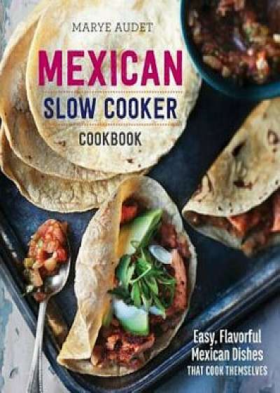 Mexican Slow Cooker Cookbook: Easy, Flavorful Mexican Dishes That Cook Themselves, Paperback/Marye Audet