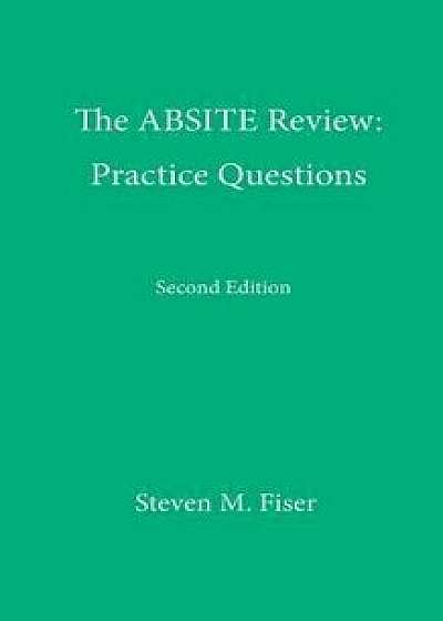 The Absite Review: Practice Questions, Second Edition, Paperback (2nd Ed.)/Steven M. Fiser