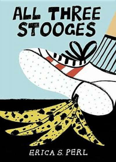 All Three Stooges, Hardcover/Erica S. Perl