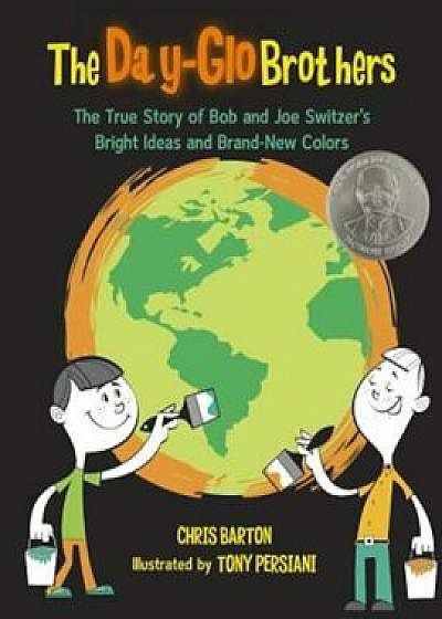 The Day-Glo Brothers: The True Story of Bob and Joe Switzer's Bright Ideas and Brand-New Colors, Hardcover/Chris Barton