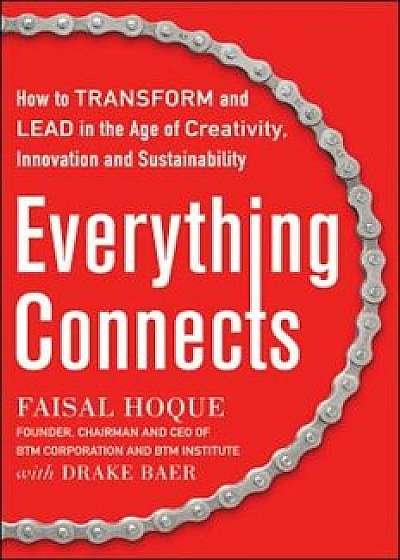 Everything Connects: How to Transform and Lead in the Age of Creativity, Innovation, and Sustainability, Hardcover/Faisal Hoque