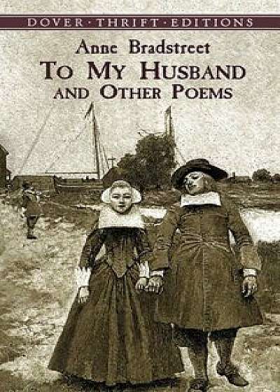 To My Husband and Other Poems, Paperback/Anne Bradstreet