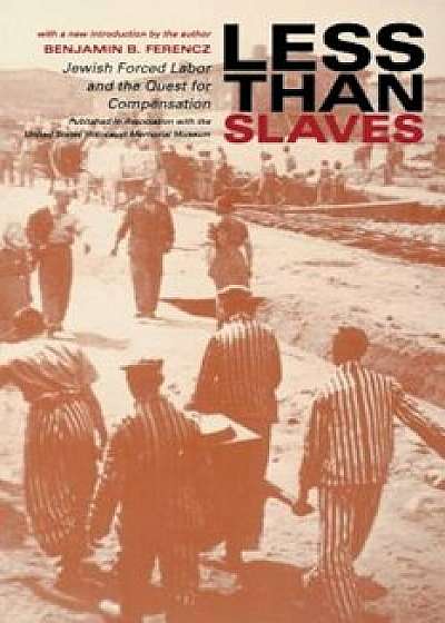Less Than Slaves: Jewish Forced Labor and the Quest for Compensation, Paperback/Benjamin B. Ferencz