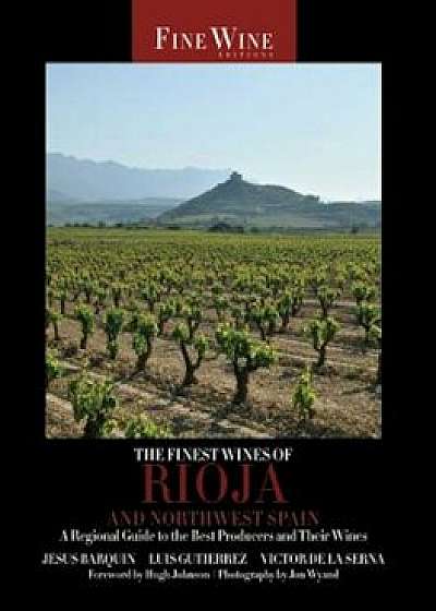 The Finest Wines of Rioja and Northwest Spain: A Regional Guide to the Best Producers and Their Wines, Paperback/Jesus Barquin