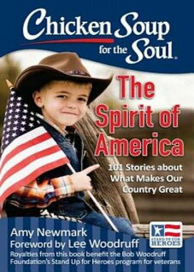 Chicken Soup for the Soul: The Spirit of America: 101 Stories about What Makes Our Country Great, Paperback/Amy Newmark