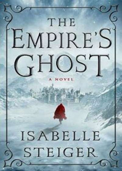 The Empire's Ghost, Hardcover/Isabelle Steiger