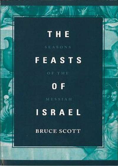The Feasts of Israel: Seasons of the Messiah, Paperback/Bruce Scott