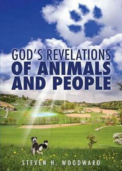 God's Revelations of Animals and People, Paperback/Steven H. Woodward