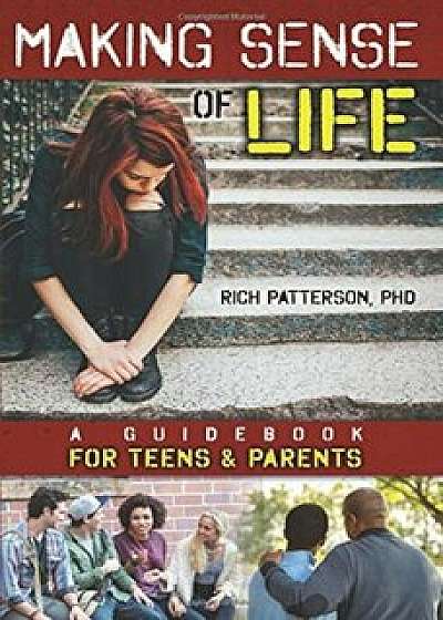 Making Sense of Life: A Guidebook for Teens and Parents, Paperback/Rich Patterson