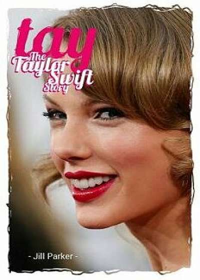 Taylor Swift Biography: Tay - The Taylor Swift Story, Paperback/Jill Parker