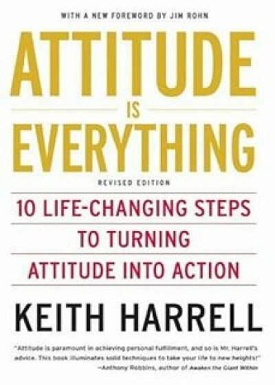 Attitude Is Everything REV Ed: 10 Life-Changing Steps to Turning Attitude Into Action, Paperback/Keith Harrell