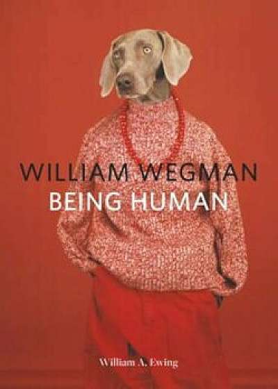 William Wegman: Being Human, Paperback/William Wegman