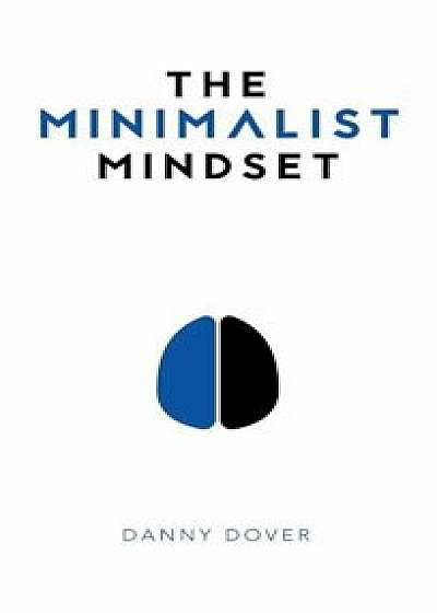 The Minimalist Mindset: The Practical Path to Making Your Passions a Priority and to Retaking Your Freedom, Hardcover/Danny Dover