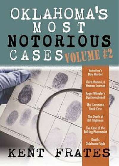 Oklahoma's Most Notorious Cases Volume '2: Valentine's Day Murder, Clara Hamon a Woman Scorned, Roger Wheeler's Bad Investment, Geronimo Bank Case, De, Hardcover/Kent Frates