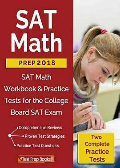 SAT Math Prep 2018 & 2019: SAT Math Workbook & Practice Tests for the College Board SAT Exam, Paperback/Sat Math Workbook Prep Team