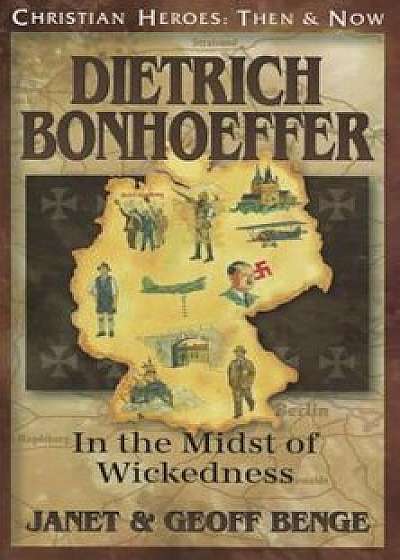 Dietrich Bonhoeffer: In the Midst of Wickedness, Paperback/Janet Benge