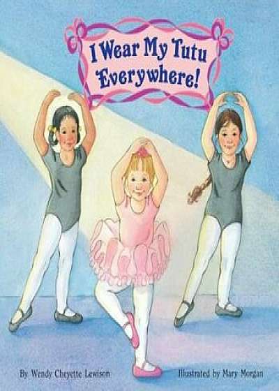 I Wear My Tutu Everywhere!, Paperback/Wendy Cheyette Lewison