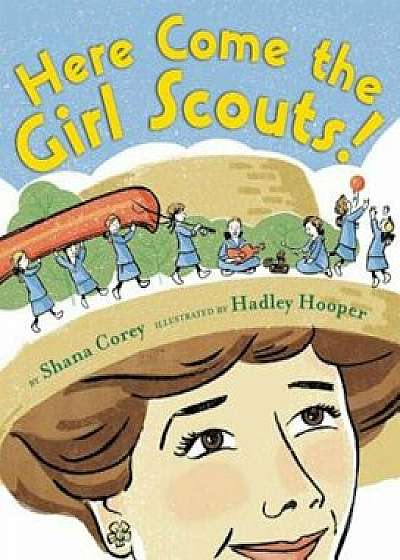 Here Come the Girl Scouts!: The Amazing All-True Story of Juliette 'Daisy' Gordon Low and Her Great Adventure, Hardcover/Shana Corey