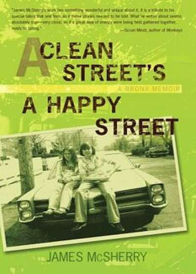 A Clean Street's a Happy Street: A Bronx Memoir, Paperback/James McSherry