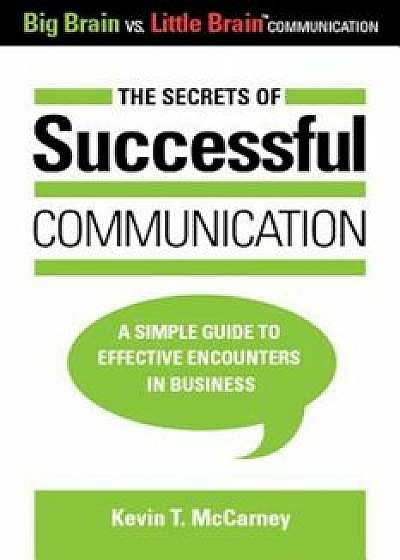 The Secrets of Successful Communication: A Simple Guide to Effective Encounters in Business, Paperback/Kevin T. McCarney