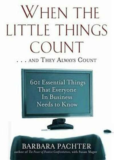 When the Little Things Count and They Always Count: 601 Essential Things That Everyone in Business Needs to Know, Paperback/Barbara Pachter