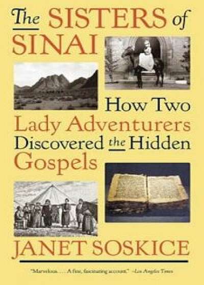 The Sisters of Sinai: How Two Lady Adventurers Discovered the Hidden Gospels, Paperback/Janet Soskice