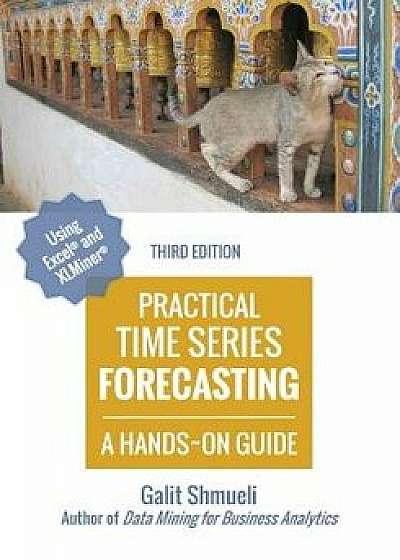 Practical Time Series Forecasting: A Hands-On Guide '3rd Edition', Paperback/Galit Shmueli